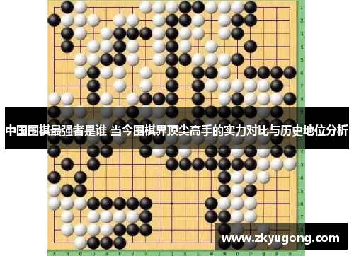 中国围棋最强者是谁 当今围棋界顶尖高手的实力对比与历史地位分析